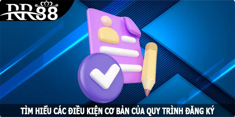 Tìm hiểu các điều kiện cơ bản của quy trình đăng ký RR88
